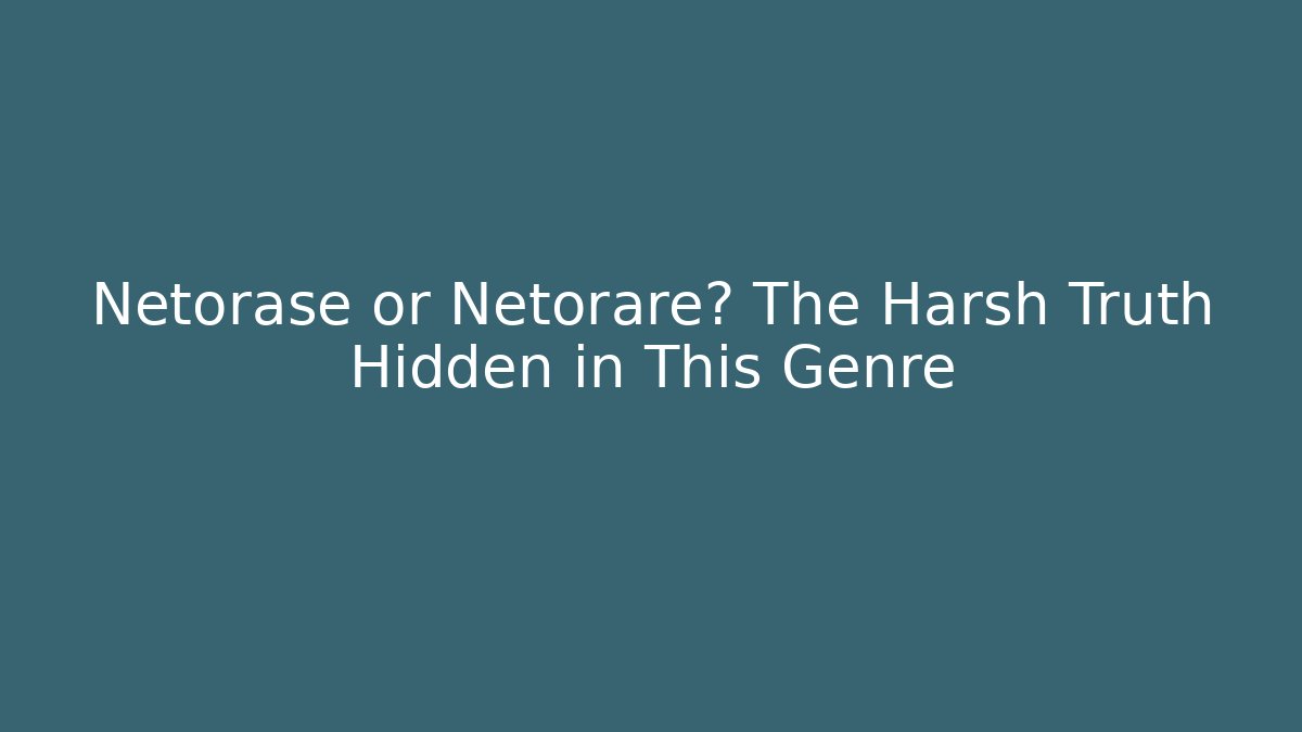 Netorase or Netorare? The Harsh Truth Hidden in This Genre
