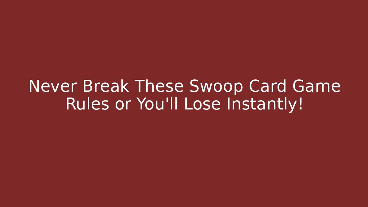 Never Break These Swoop Card Game Rules or You'll Lose Instantly!