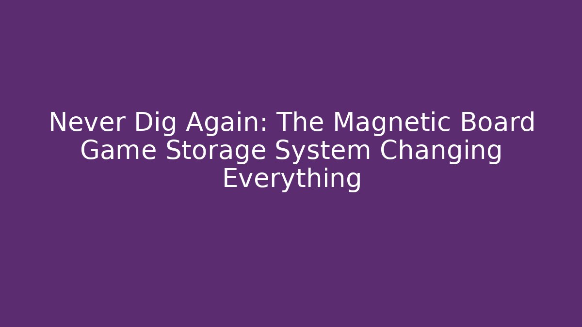 Never Dig Again: The Magnetic Board Game Storage System Changing Everything