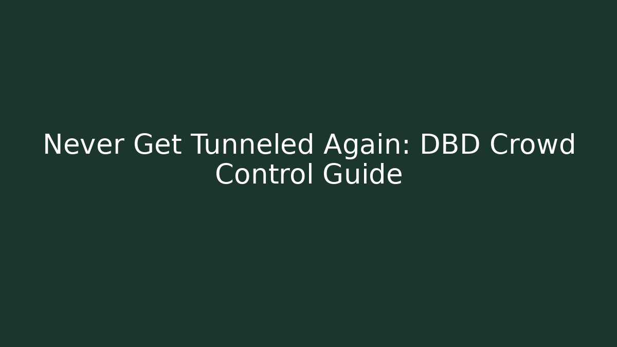 Never Get Tunneled Again: DBD Crowd Control Guide