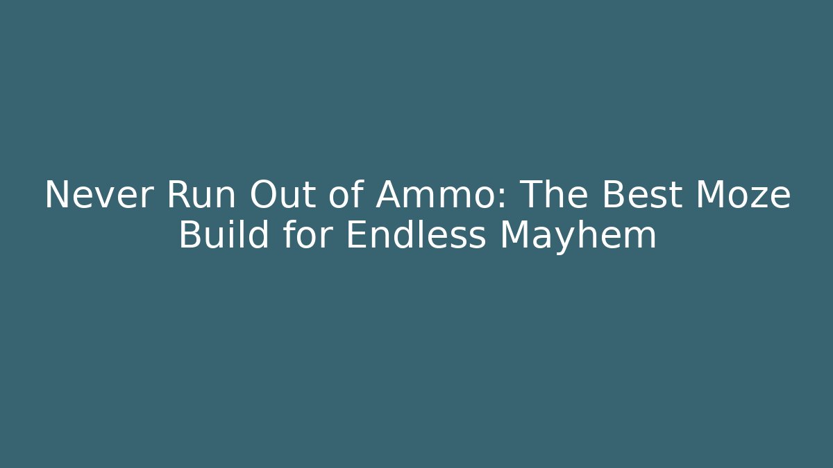 Never Run Out of Ammo: The Best Moze Build for Endless Mayhem