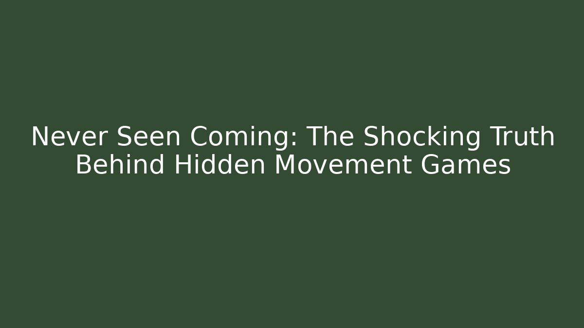 Never Seen Coming: The Shocking Truth Behind Hidden Movement Games