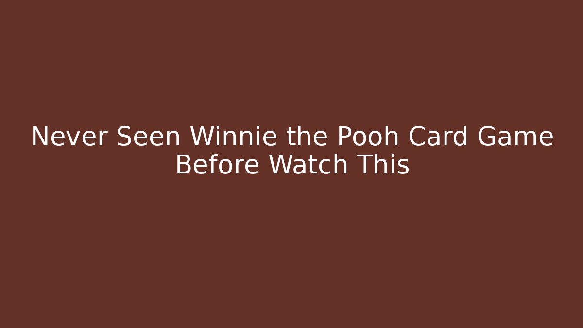Never Seen Winnie the Pooh Card Game Before Watch This