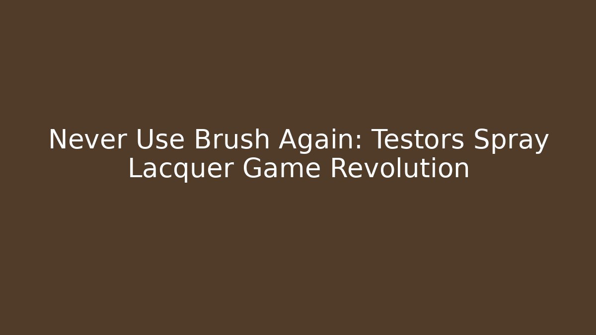 Never Use Brush Again: Testors Spray Lacquer Game Revolution - Buddy Program