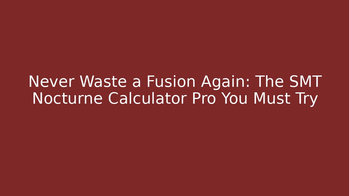 Never Waste a Fusion Again: The SMT Nocturne Calculator Pro You Must Try