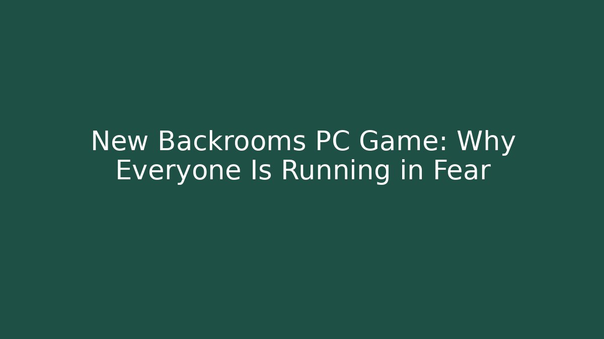 New Backrooms PC Game: Why Everyone Is Running in Fear