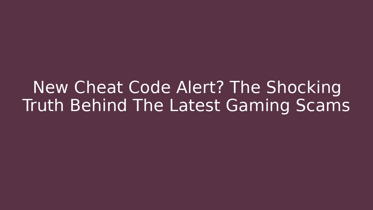 New Cheat Code Alert? The Shocking Truth Behind The Latest Gaming Scams
