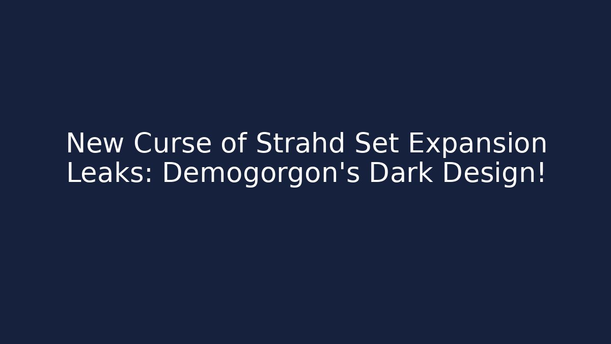 New Curse of Strahd Set Expansion Leaks: Demogorgon's Dark Design!
