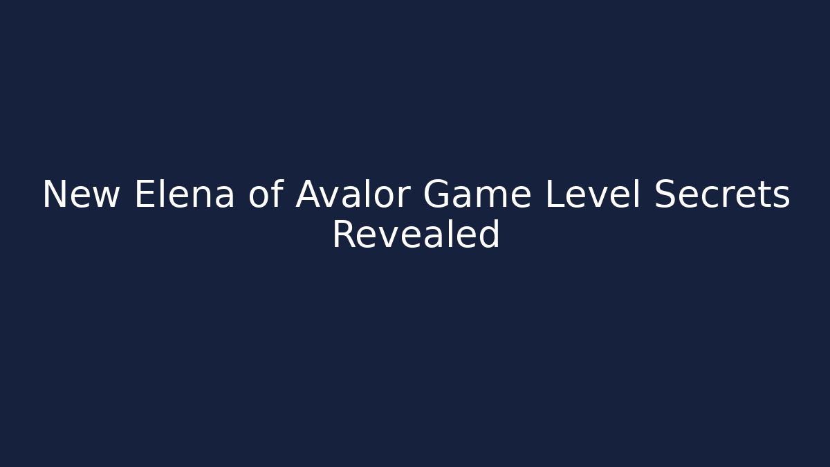 New Elena of Avalor Game Level Secrets Revealed