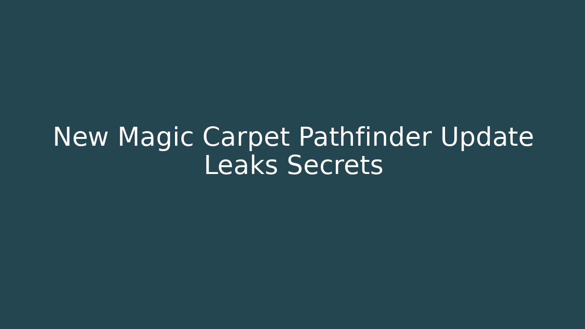 New Magic Carpet Pathfinder Update Leaks Secrets
