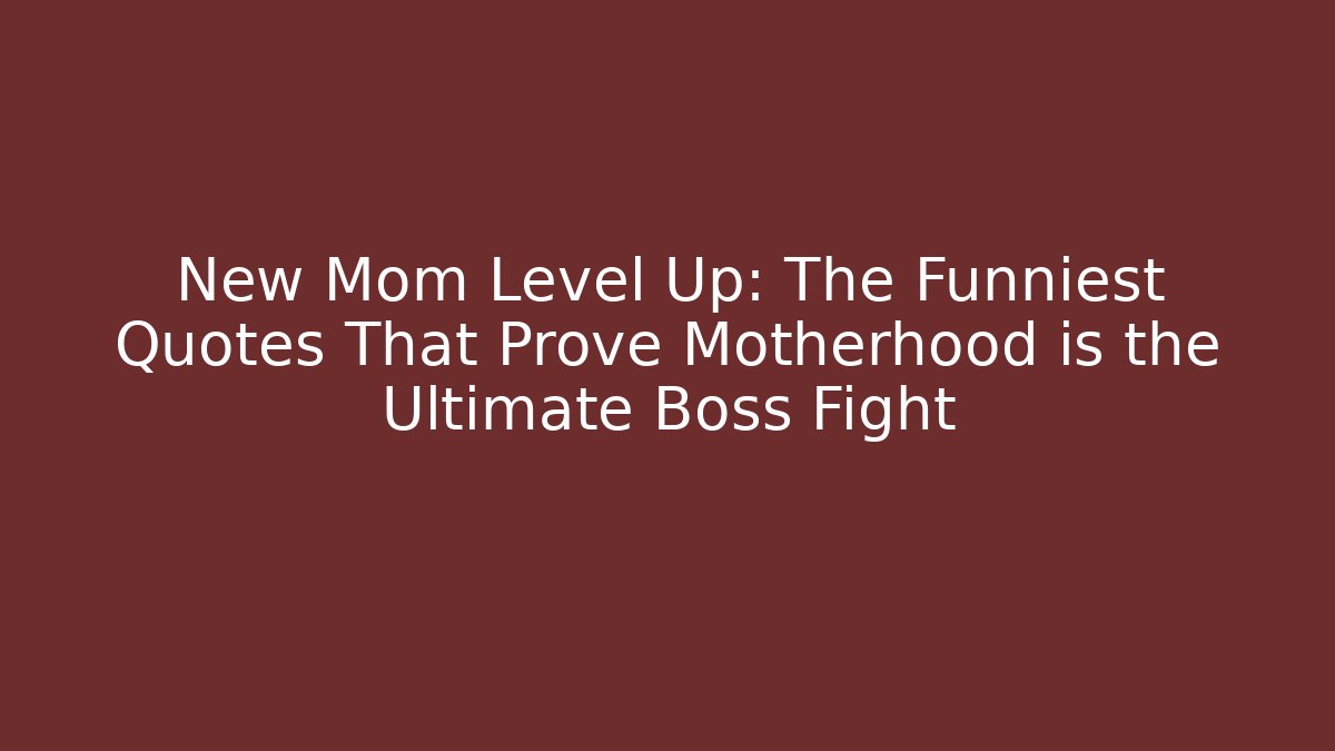 New Mom Level Up: The Funniest Quotes That Prove Motherhood is the Ultimate Boss Fight