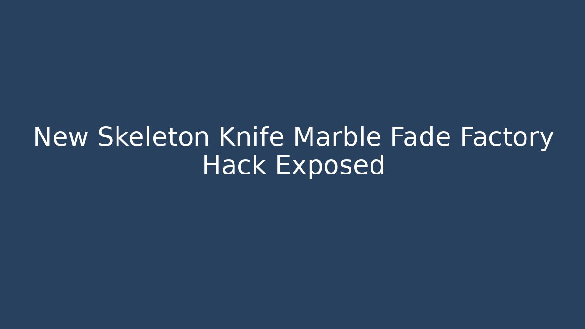 New Skeleton Knife Marble Fade Factory Hack Exposed