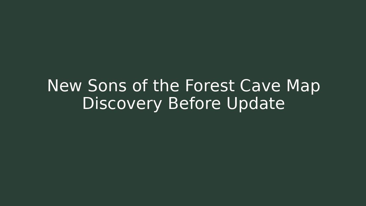 New Sons of the Forest Cave Map Discovery Before Update