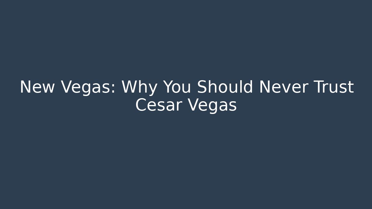 New Vegas: Why You Should Never Trust Cesar Vegas