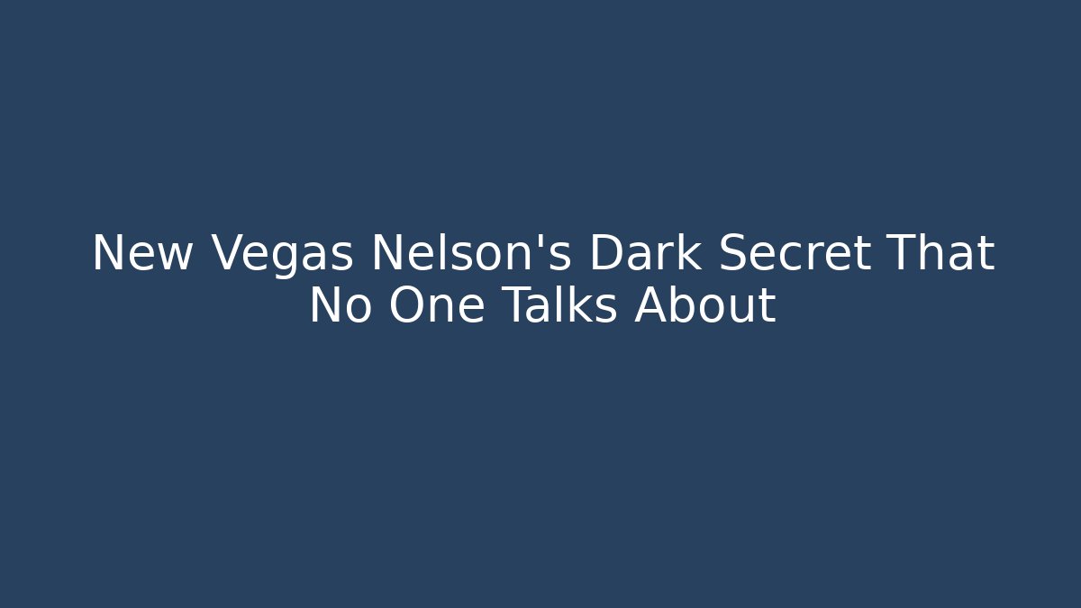 New Vegas Nelson's Dark Secret That No One Talks About