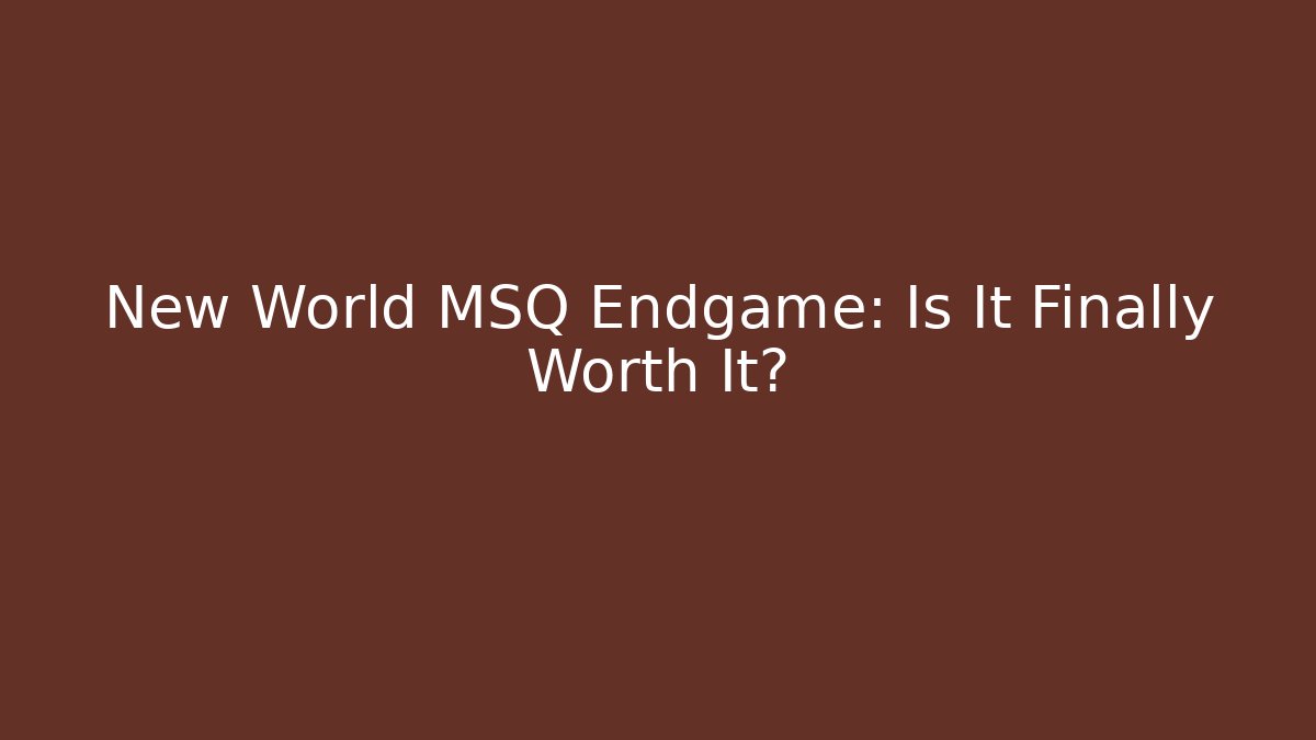 New World MSQ Endgame: Is It Finally Worth It?