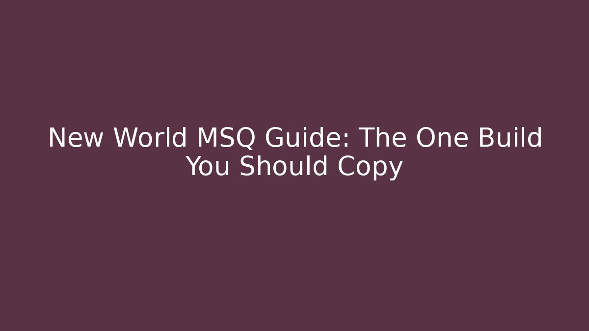 New World MSQ Guide: The One Build You Should Copy