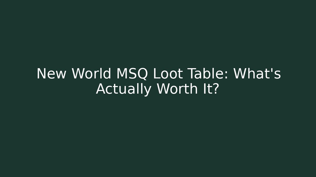 New World MSQ Loot Table: What’s Actually Worth It?