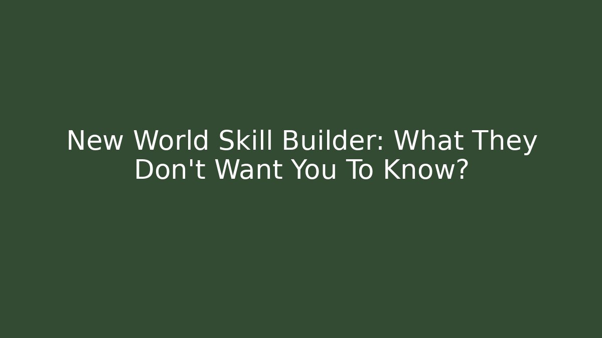 New World Skill Builder: What They Don't Want You To Know?