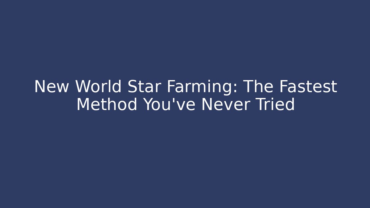 New World Star Farming: The Fastest Method You’ve Never Tried