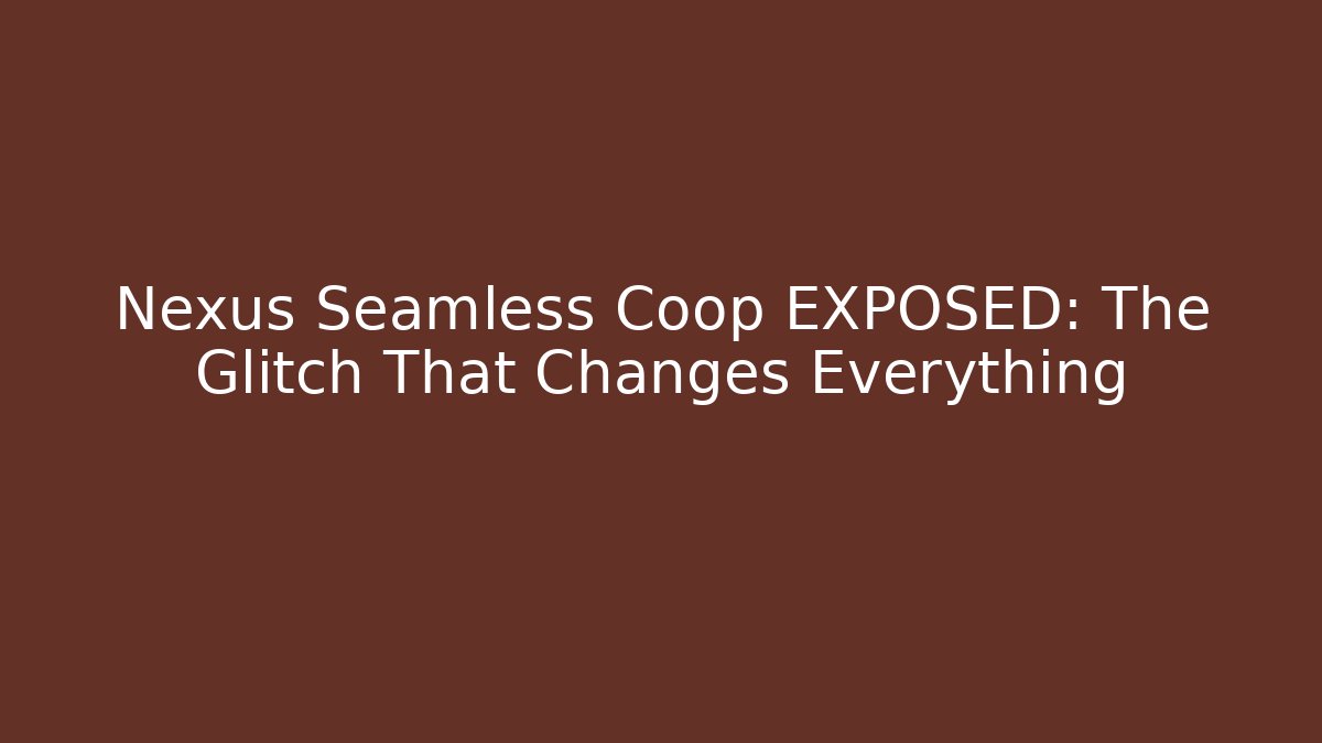Nexus Seamless Coop EXPOSED: The Glitch That Changes Everything