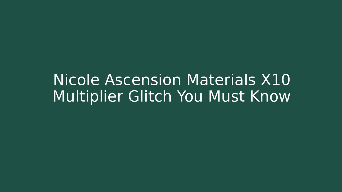 Nicole Ascension Materials X10 Multiplier Glitch You Must Know