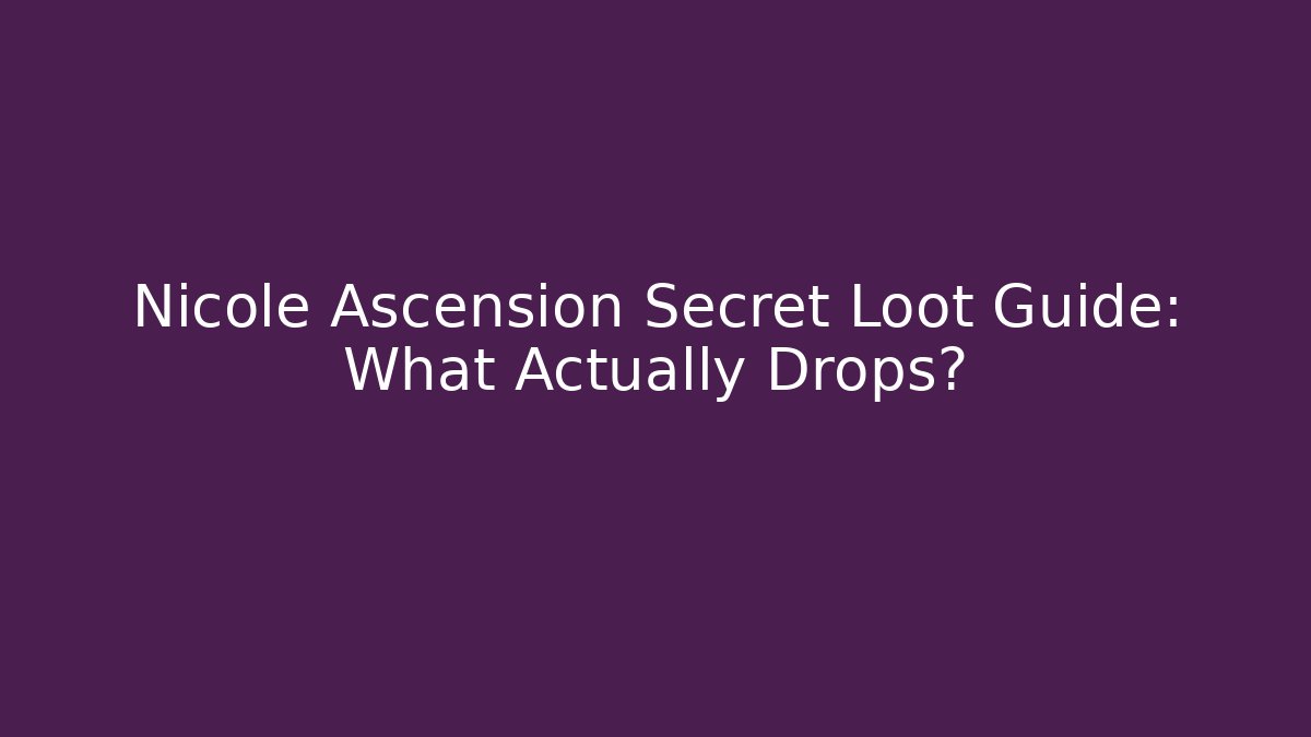 Nicole Ascension Secret Loot Guide: What Actually Drops?