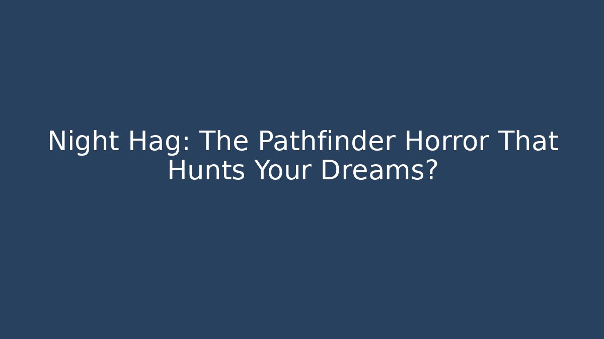 Night Hag: The Pathfinder Horror That Hunts Your Dreams?