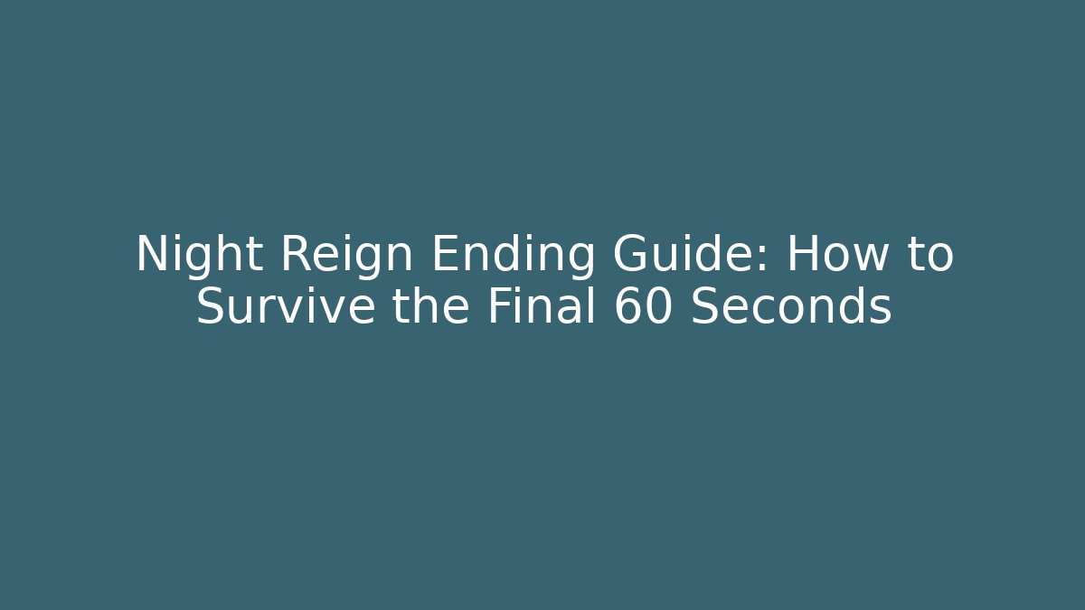 Night Reign Ending Guide: How to Survive the Final 60 Seconds
