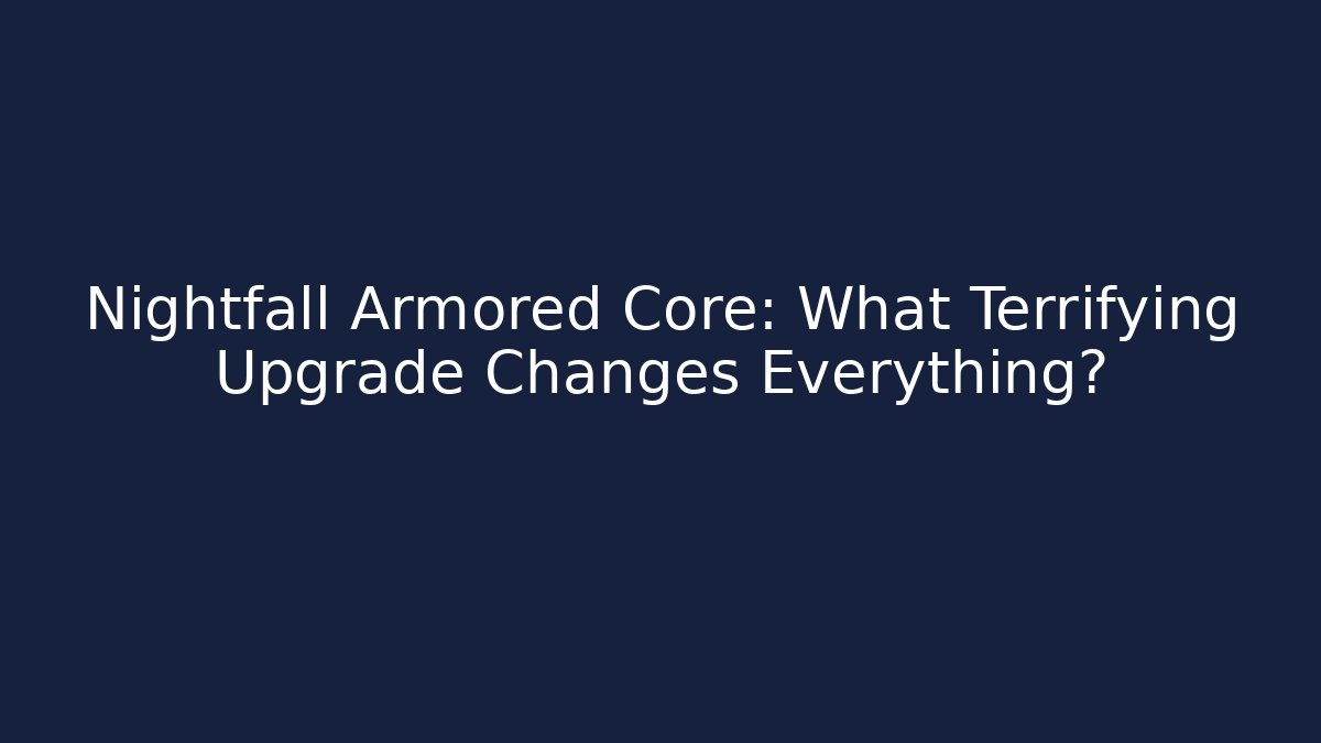 Nightfall Armored Core: What Terrifying Upgrade Changes Everything?