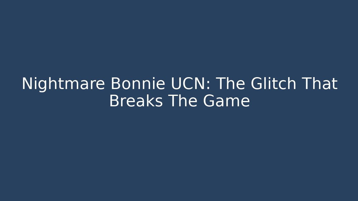 Nightmare Bonnie UCN: The Glitch That Breaks The Game