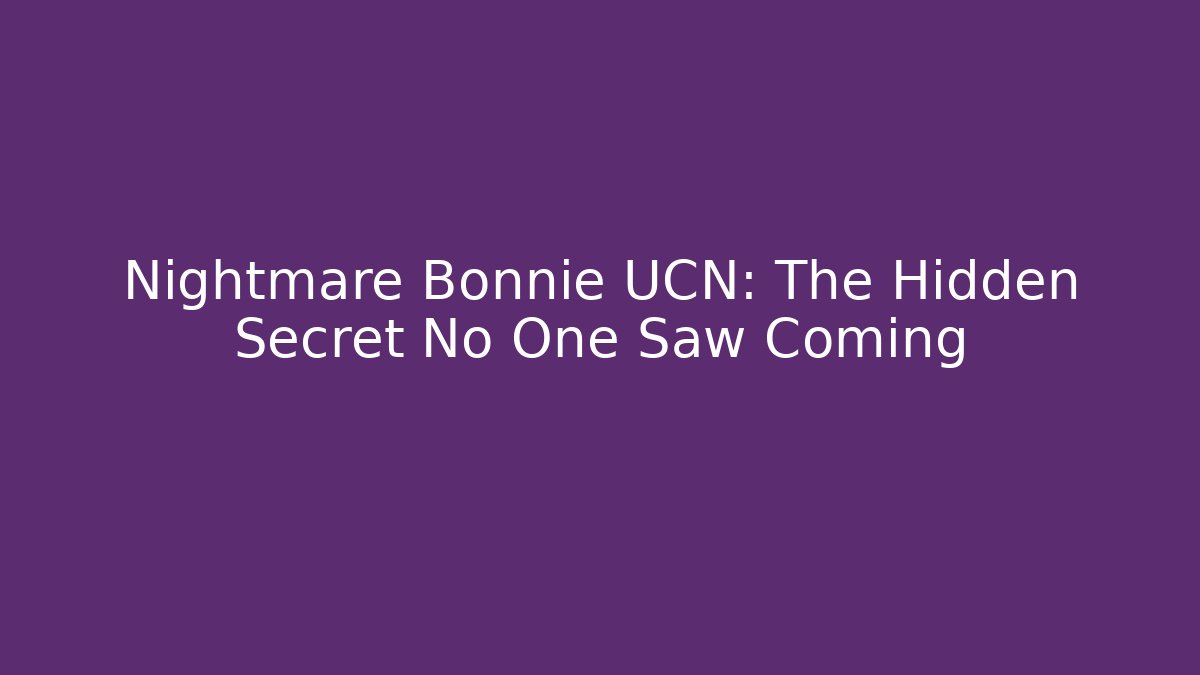 Nightmare Bonnie UCN: The Hidden Secret No One Saw Coming