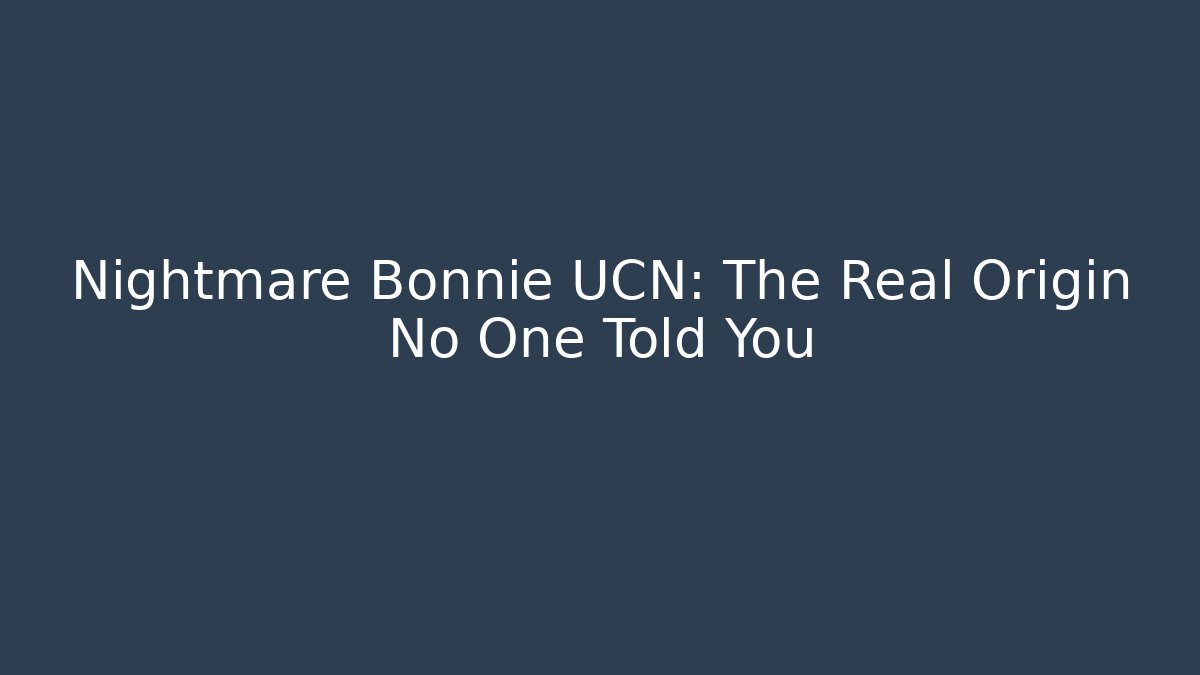Nightmare Bonnie UCN: The Real Origin No One Told You