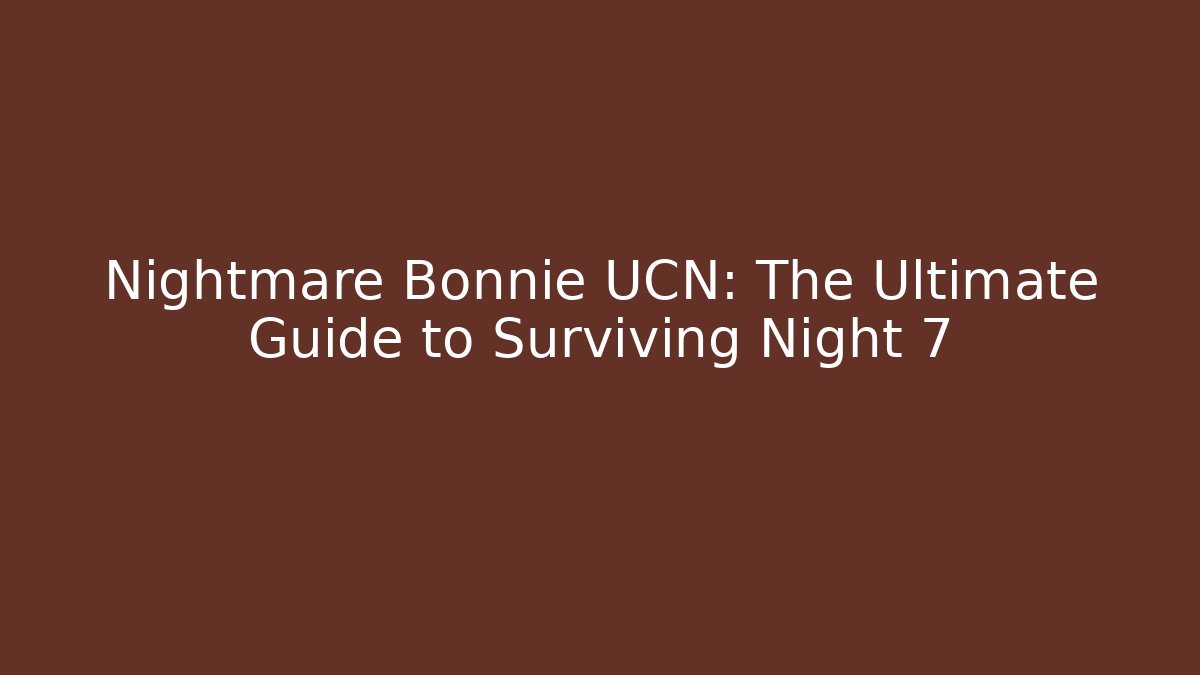 Nightmare Bonnie UCN: The Ultimate Guide to Surviving Night 7