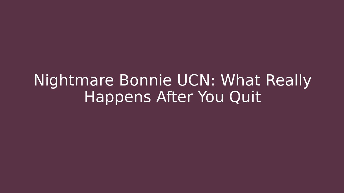 Nightmare Bonnie UCN: What Really Happens After You Quit