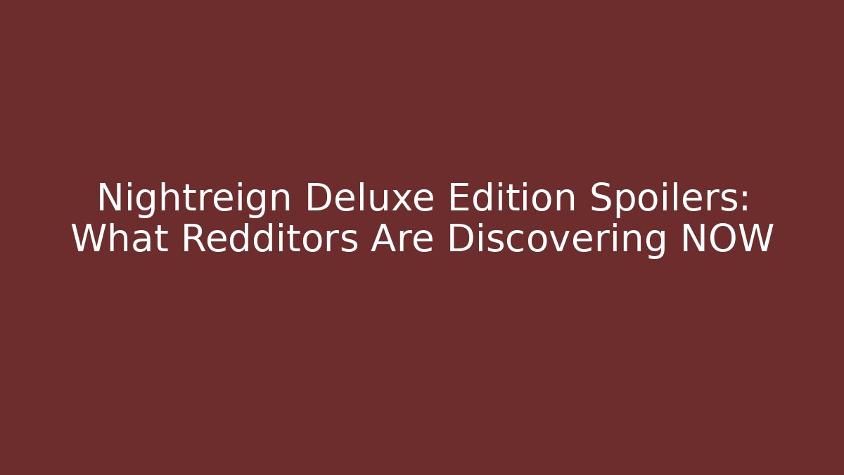 Nightreign Deluxe Edition Spoilers: What Redditors Are Discovering NOW