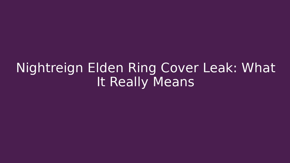 Nightreign Elden Ring Cover Leak: What It Really Means