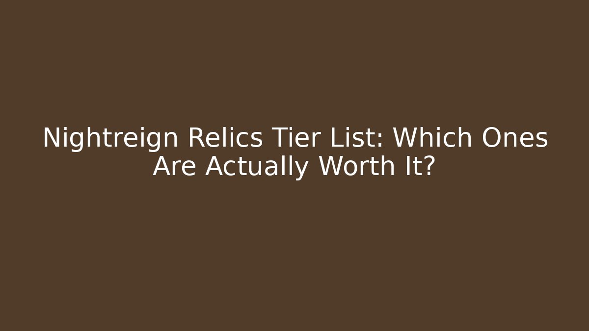 Nightreign Relics Tier List: Which Ones Are Actually Worth It?