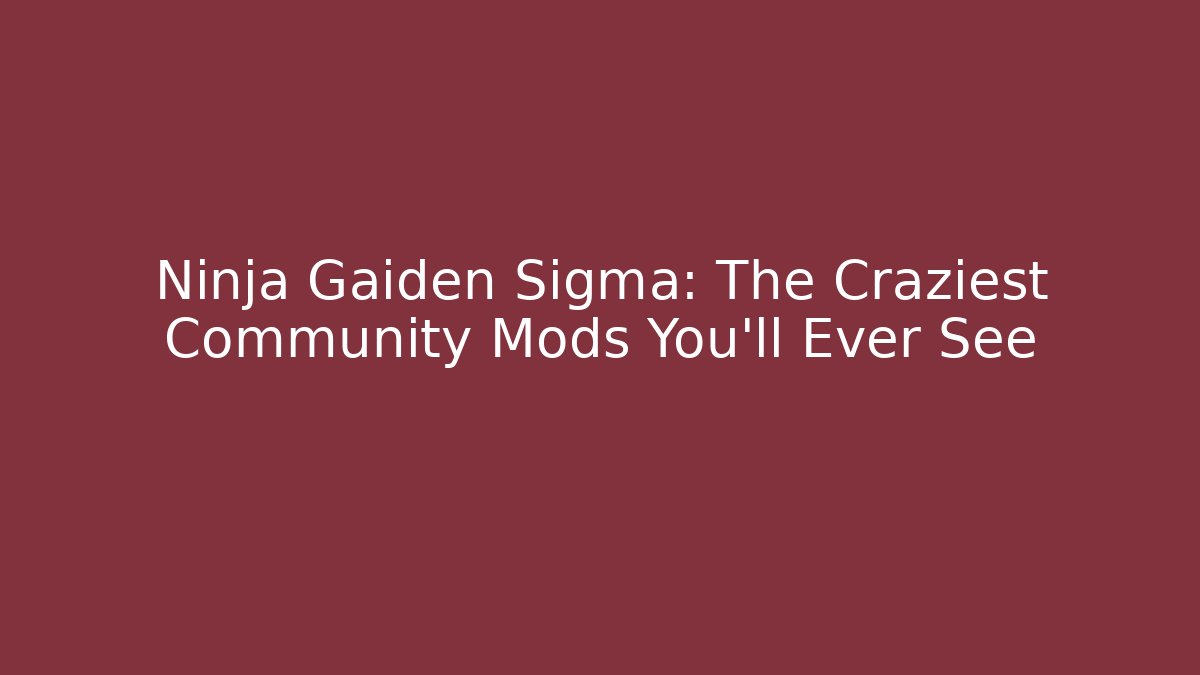 Ninja Gaiden Sigma: The Craziest Community Mods You'll Ever See