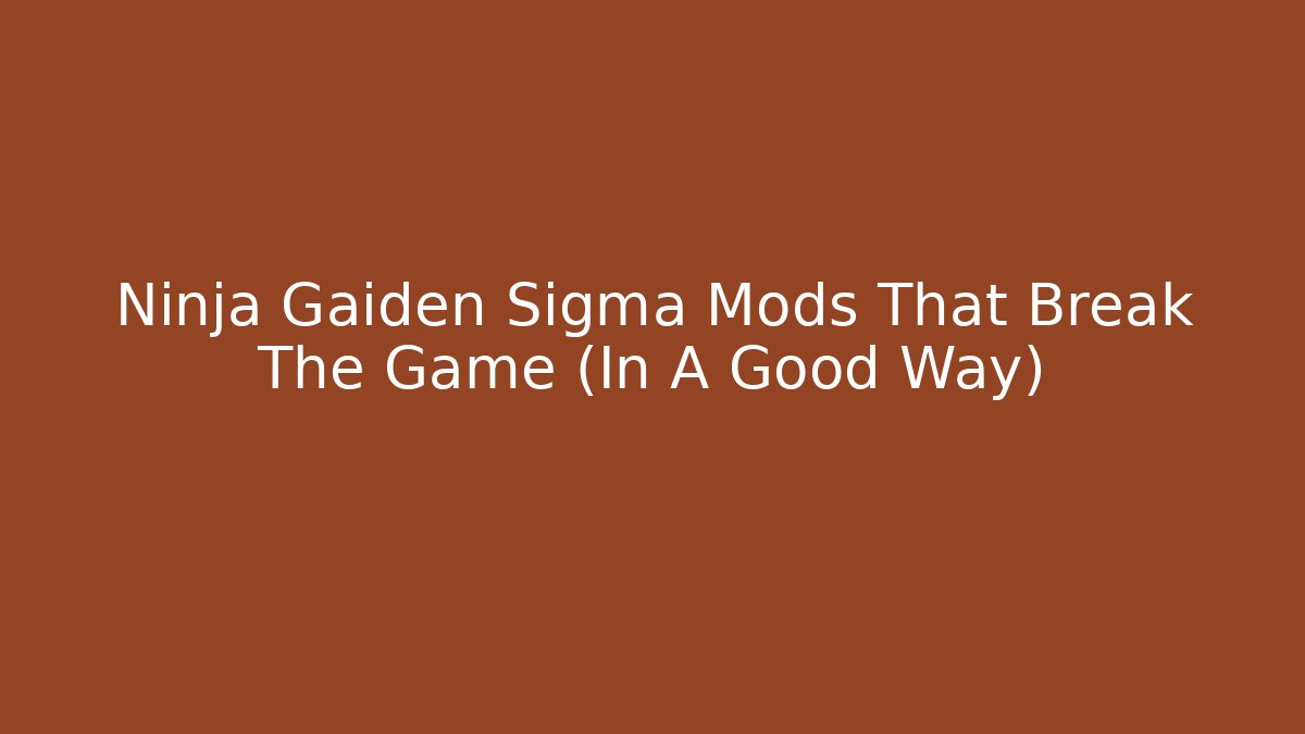 Ninja Gaiden Sigma Mods That Break The Game (In A Good Way)