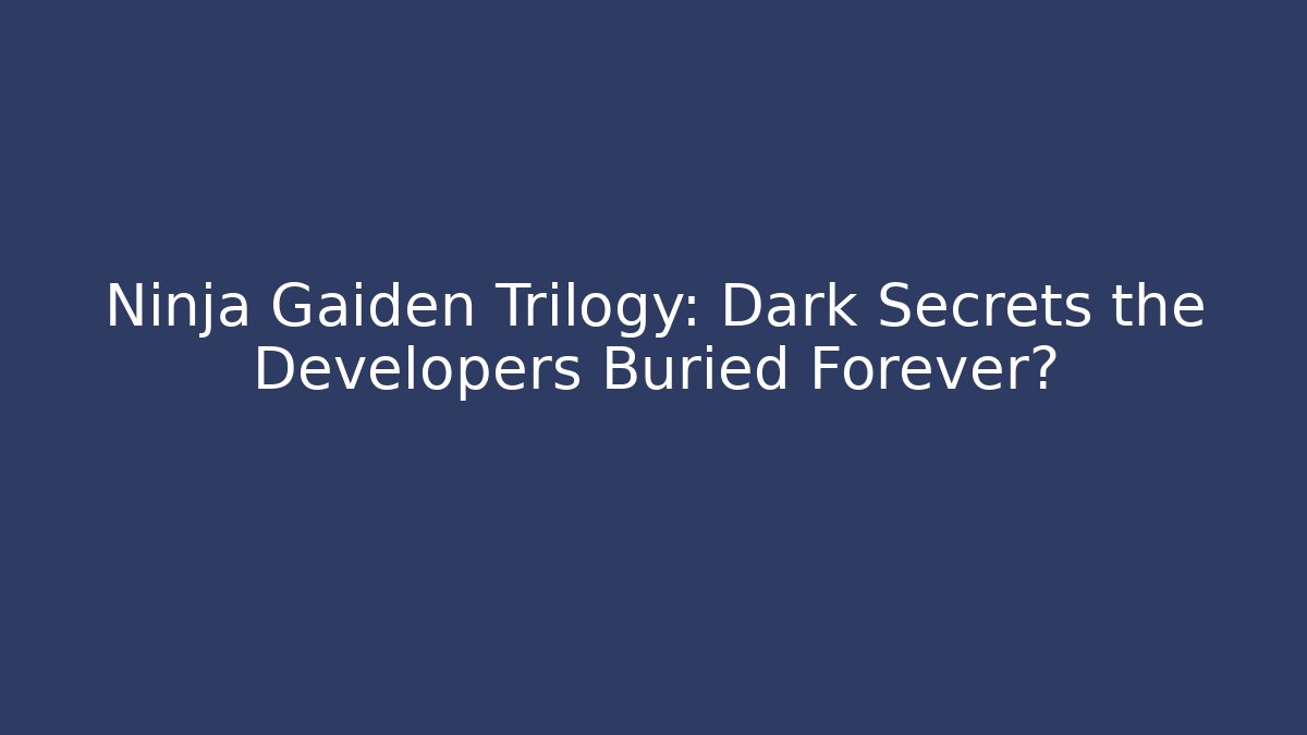 Ninja Gaiden Trilogy: Dark Secrets the Developers Buried Forever?