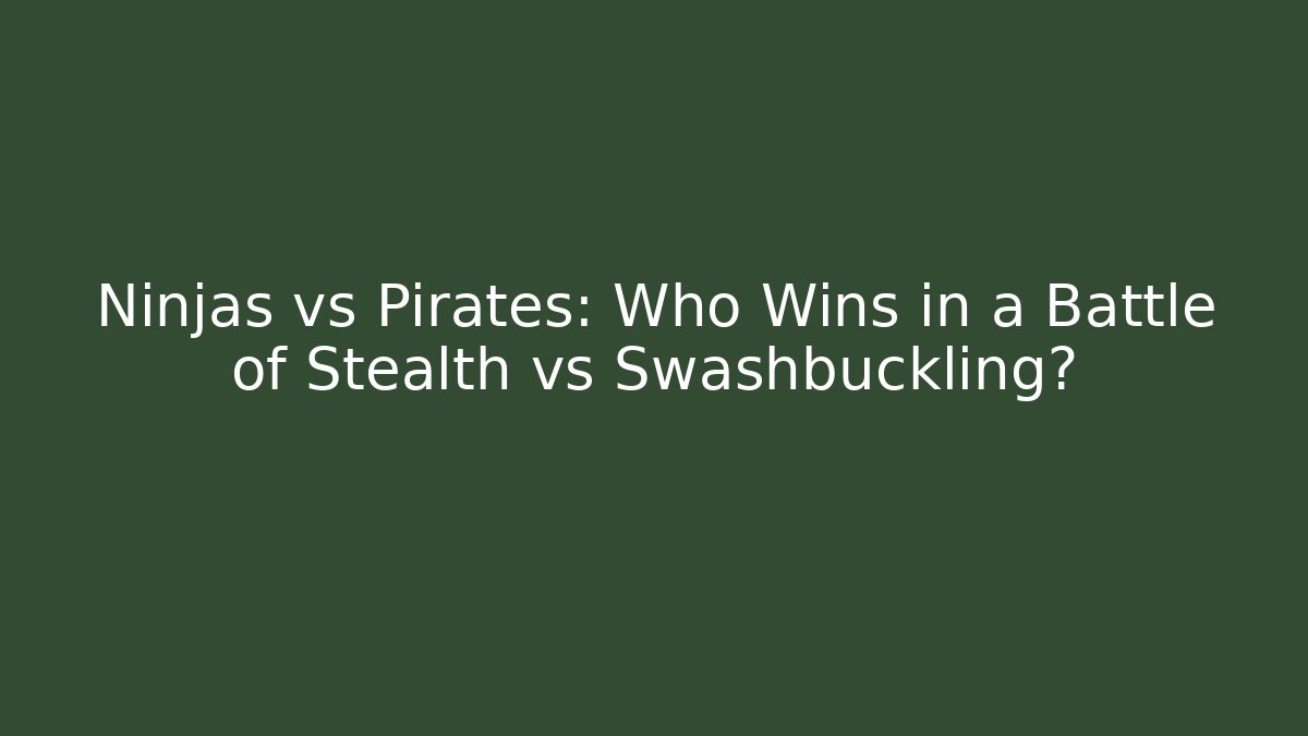 Ninjas vs Pirates: Who Wins in a Battle of Stealth vs Swashbuckling?