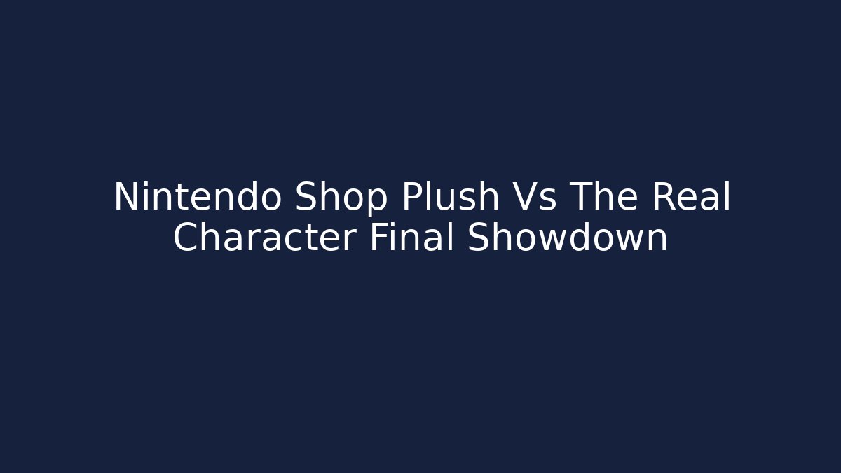 Nintendo Shop Plush Vs The Real Character Final Showdown
