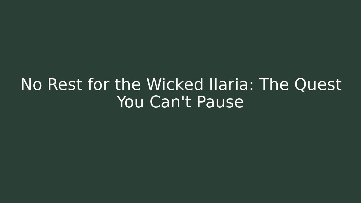No Rest for the Wicked Ilaria: The Quest You Can't Pause