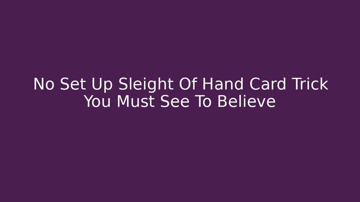No Set Up Sleight Of Hand Card Trick You Must See To Believe