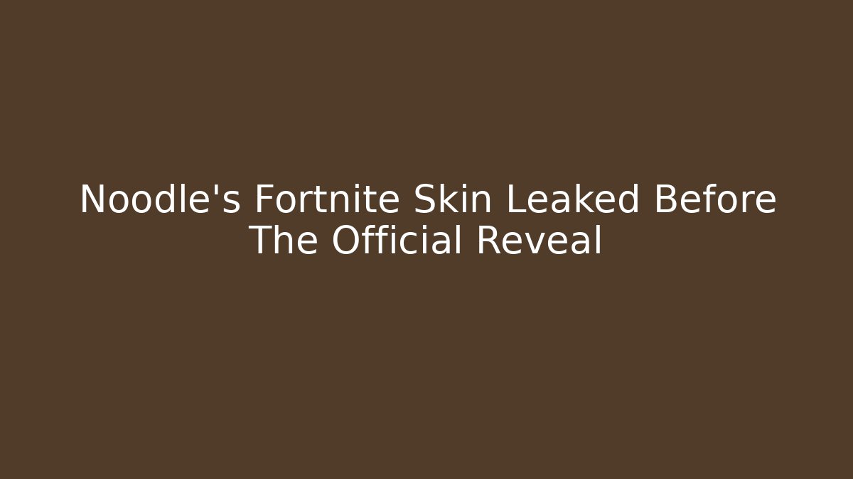 Noodle's Fortnite Skin Leaked Before The Official Reveal