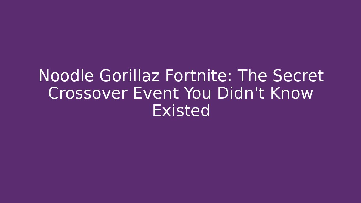 Noodle Gorillaz Fortnite: The Secret Crossover Event You Didn't Know Existed