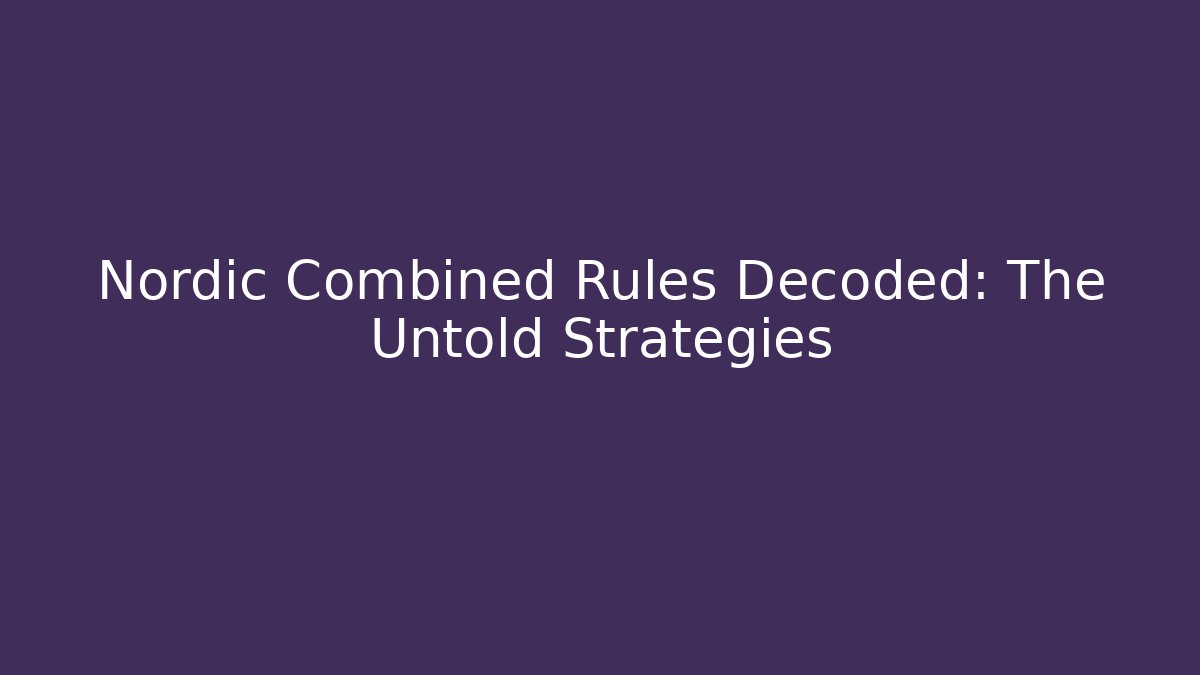 Nordic Combined Rules Decoded: The Untold Strategies