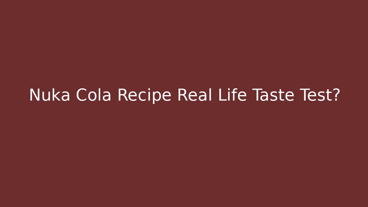 Nuka Cola Recipe Real Life Taste Test?