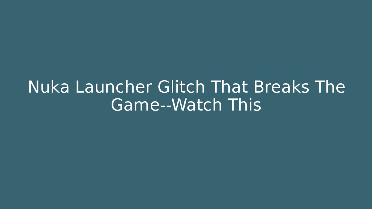 Nuka Launcher Glitch That Breaks The Game—Watch This - Buddy Program